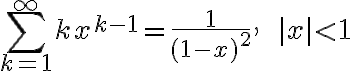 $\sum_{k=1}^{\infty}kx^{k-1}=\frac1{(1-x)^2},\quad\quad|x|<1$